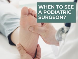 WHEN TO SEE
A PODIATRIC
SURGEON?
 