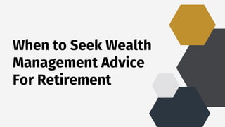 When to Seek Wealth
Management Advice
For Retirement
 