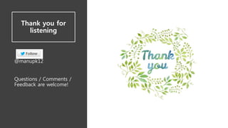 Thank you for
listening
@manupk12
Questions / Comments /
Feedback are welcome!
 