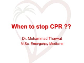 When to stop CPR ??
Dr. Muhammad Tharwat
M.Sc. Emergency Medicine
 