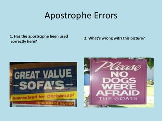 Apostrophe Errors
1. Has the apostrophe been used
correctly here?

2. What’s wrong with this picture?

 