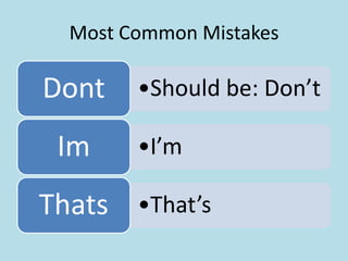 Most Common Mistakes

Dont
Im
Thats

•Should be: Don’t
•I’m
•That’s

 
