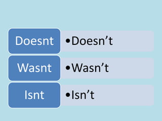 Doesnt •Doesn’t

Wasnt •Wasn’t
Isnt

•Isn’t

 