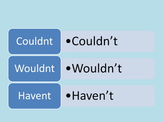 Couldnt

•Couldn’t

Wouldnt •Wouldn’t
Havent

•Haven’t

 