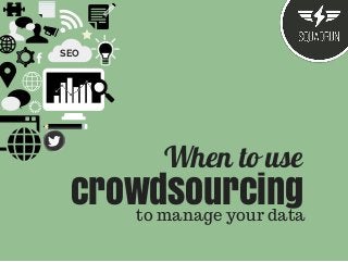 When to use
crowdsourcingto manage your data
...
SEO
 