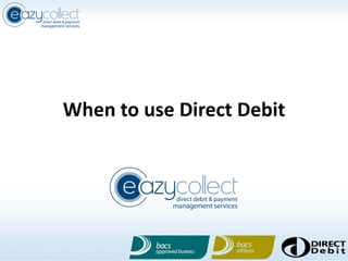 When to use Direct Debit
 