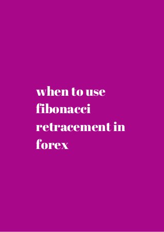 when to use 
fibonacci 
retracement in 
forex 
 
