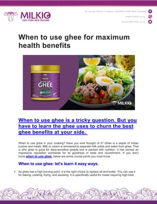 When to use ghee for maximum
health benefits
When to use ghee
have to learn the
ghee benefits at
When to use ghee in your cooking?
cuisine and meals. Milk or cream
is why ghee is good for dairy-sensitive
impressive reputation worldwide
know when to use ghee, below
When to use ghee: let’s
1. As ghee has a high burning point,
for baking, cooking, frying, and sautéing.
When to use ghee for maximum
health benefits
ghee is a tricky question. But
the ghee uses to churn the
at your side.
cooking? Have you ever thought of it? Ghee is a
cream is simmered to separate milk solids and water
sensitive people and is packed with nutrition. It
worldwide for its goodness in taste and nourishment.
below are some crucial points you must know.
let’s learn 4 easy ways.
point, it is the right choice to replace oil and butter.
sautéing. It is specifically useful for meals requiring
When to use ghee for maximum
But you
the best
a staple of Indian
water from ghee. That
It has earned an
nourishment. If you don’t
You can use it
requiring high heat.
 