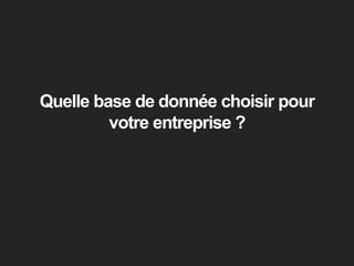 Quelle base de donnée choisir pour
votre entreprise ?
 