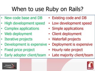 When to use Ruby on Rails?
    New code base and DB            Existing code and DB
•                               •
    ...