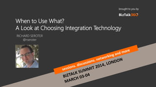 brought to you by
When to Use What?
A Look at Choosing Integration Technology
RICHARD SEROTER
@rseroter
 