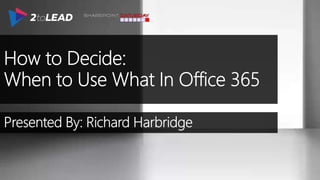 How to Decide: When to Use What In Office 365