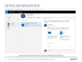 © 2016 Protiviti Inc. This material is the confidential property of Protiviti Inc. Copying or reproducing this material is strictly prohibited.
OFFICE 365 GROUPS SITE
https://outlook.office.com/owa/?path=/group/roundtable@protoso.net/mail
13
 