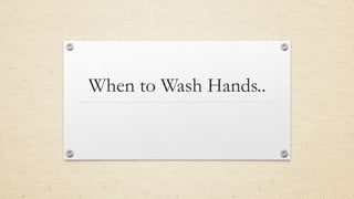 When to Wash Hands.. 
 