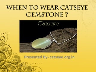 When to Wear Catseye
Gemstone ?
Presented By- catseye.org.in
 