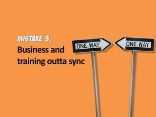 Business and training outta sync