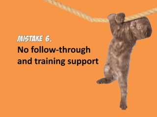 No follow-through and training support