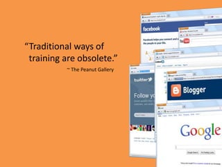 “Traditional ways of   training are obsolete.”~ The Peanut Gallery 