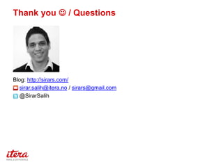 Thank you ? / Questions

Blog: http://sirars.com/
? sirar.salih@itera.no / sirars@gmail.com
? @SirarSalih

 