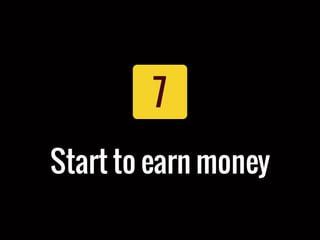 7
Start to earn money
 
