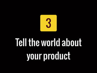 3
Tell the world about
your product
 