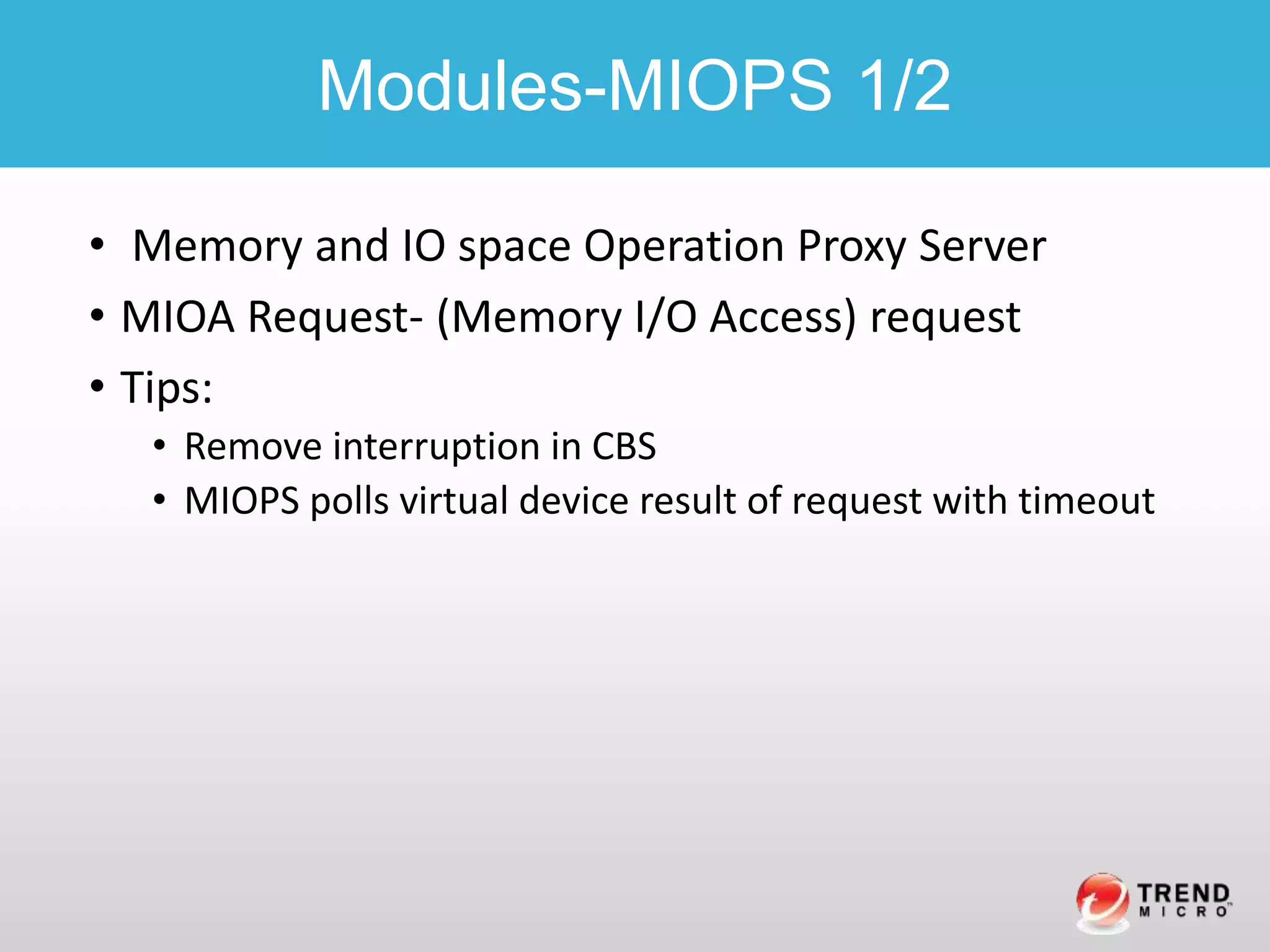 • Memory and IO space Operation Proxy Server
• MIOA Request- (Memory I/O Access) request
• Tips:
• Remove interruption in CBS
• MIOPS polls virtual device result of request with timeout
Modules-MIOPS 1/2
 