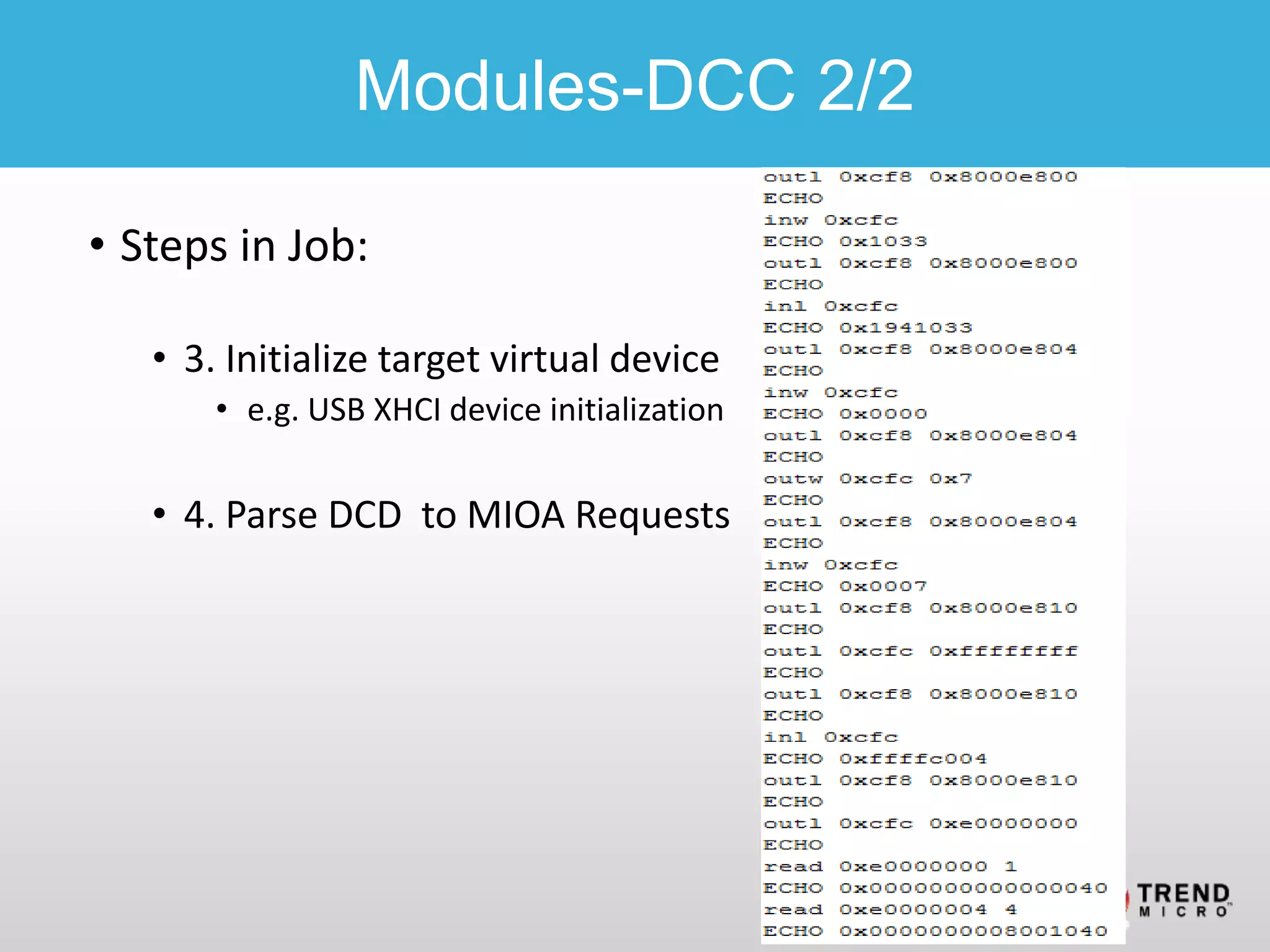 • Steps in Job:
• 3. Initialize target virtual device
• e.g. USB XHCI device initialization
• 4. Parse DCD to MIOA Requests
Modules-DCC 2/2
 