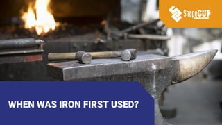 WHEN WAS IRON FIRST USED?
 