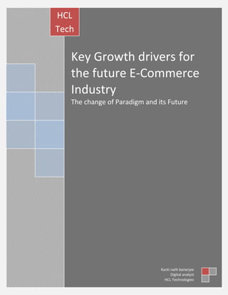 HCL
Tech
nolog
ies Key

Growth drivers for
the future E-Commerce
Industry
The change of Paradigm and its Future

Kanti nath banerjee
Digital analyst
HCL Technologies

 