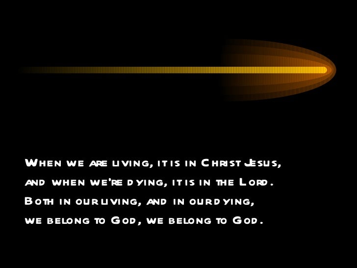 When we are living