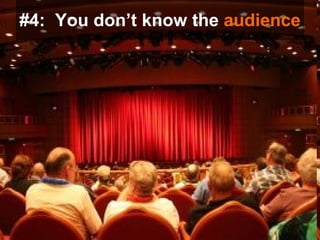 #4:  You don’t know the   audience 