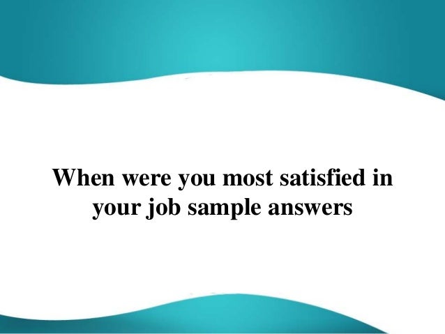 when were you most satisfied in your job