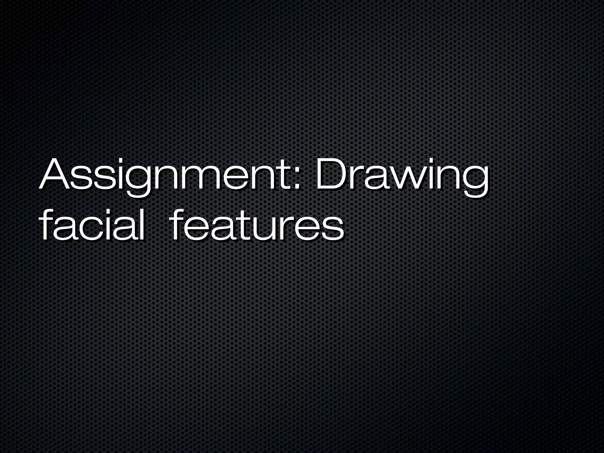Assignment: Drawing
facial features

 