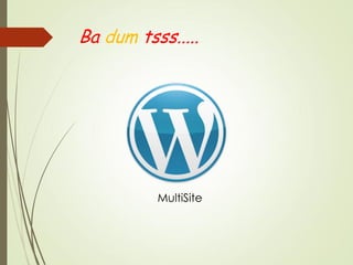 Ba dum tsss.....




          MultiSite
 