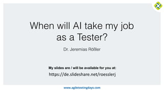 @roesslerj1
My slides are / will be available for you at:
Tested by Monkeys
Dr. Jeremias Rößler
https://de.slideshare.net/roesslerj
When will AI take my job
as a Tester?
Dr. Jeremias Rößler
 