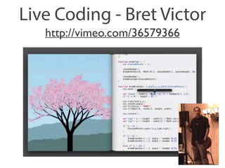Live Coding - Bret Victor 
http://vimeo.com/36579366 
 