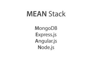 MEAN Stack 
MongoDB 
Express.js 
Angular.js 
Node.js 
 