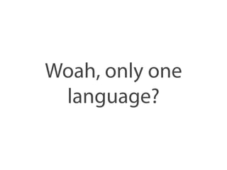 Woah, only one 
language? 
 