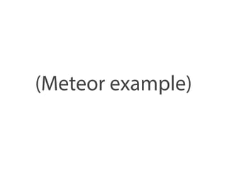 (Meteor example) 
 