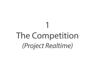 1 
The Competition 
(Project Realtime) 
 