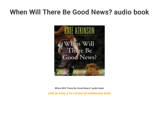 When Will There Be Good News? audio book
When Will There Be Good News? audio book
LINK IN PAGE 4 TO LISTEN OR DOWNLOAD BOOK
 