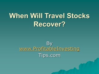 When Will Travel Stocks
Recover?
By
www.ProfitableInvesting
Tips.com
 