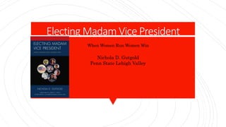 Electing Madam Vice President
When Women Run Women Win
Nichola D. Gutgold
Penn State Lehigh Valley
 