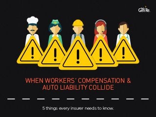 WHEN WORKERS’ COMPENSATION &
AUTO LIABILITY COLLIDE
5 things every insurer needs to know.
 