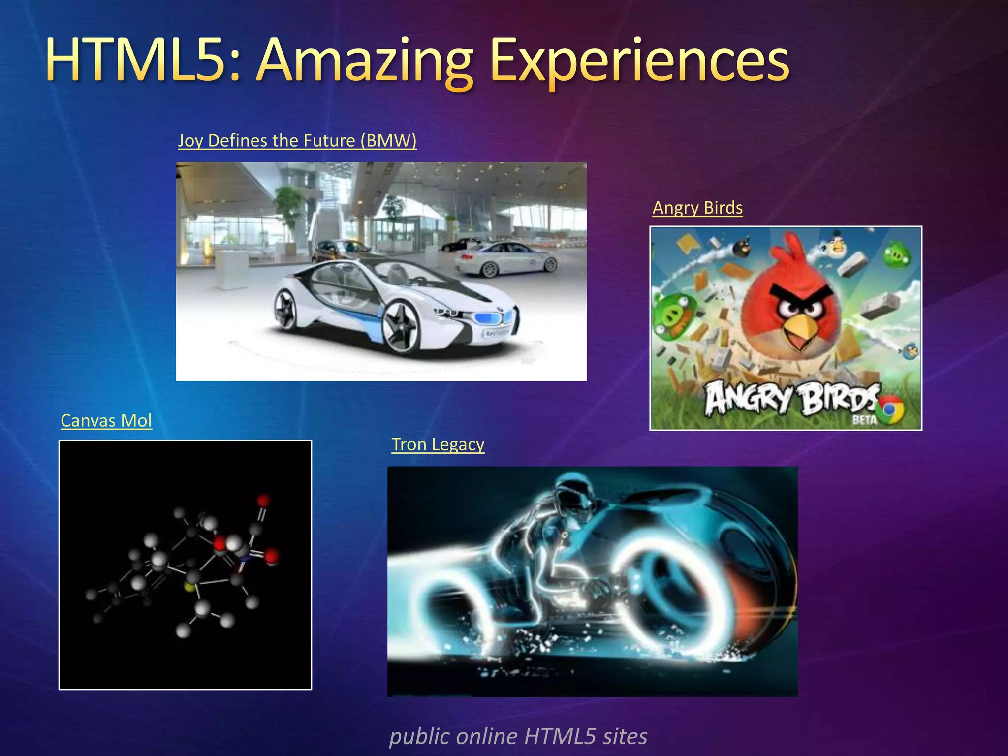 Joy Defines the Future (BMW)


                                                                 Angry Birds




Canvas Mol
                                      Tron Legacy




                                     public online HTML5 sites
 