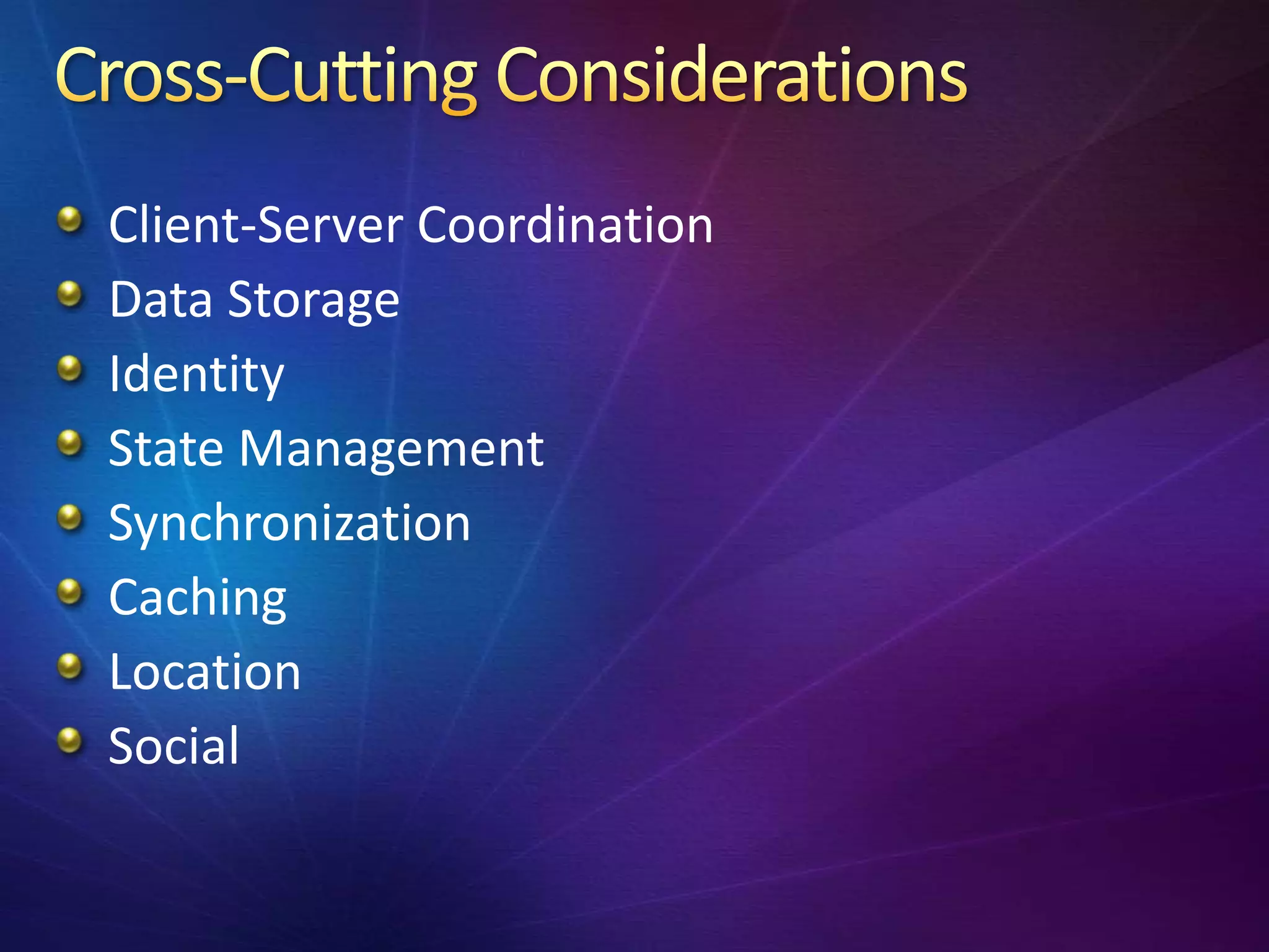 Client-Server Coordination
Data Storage
Identity
State Management
Synchronization
Caching
Location
Social
 