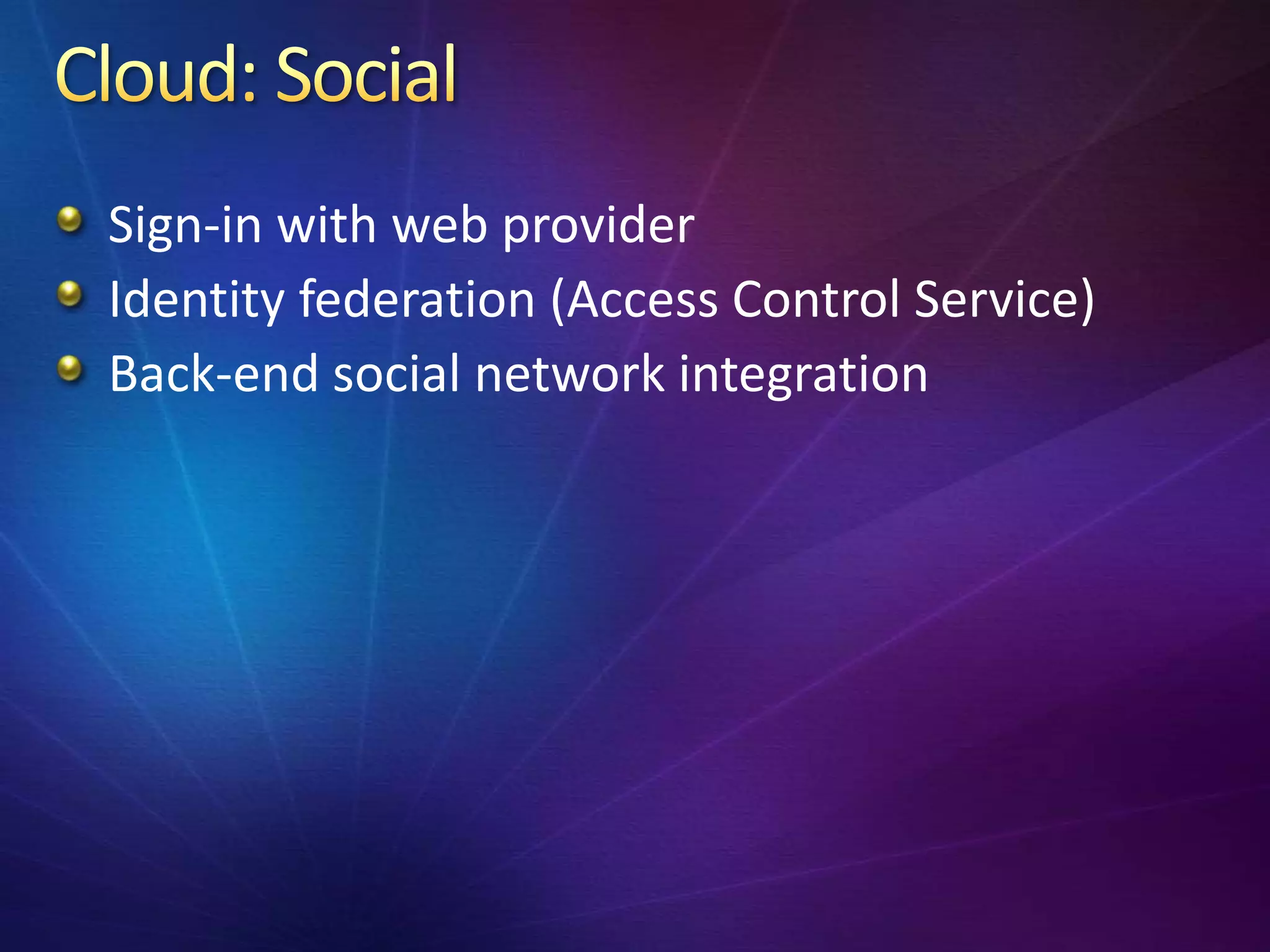 Sign-in with web provider
Identity federation (Access Control Service)
Back-end social network integration
 