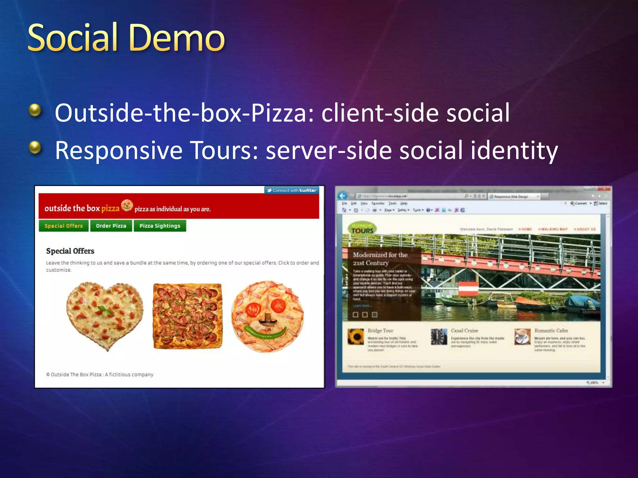 Outside-the-box-Pizza: client-side social
Responsive Tours: server-side social identity
 