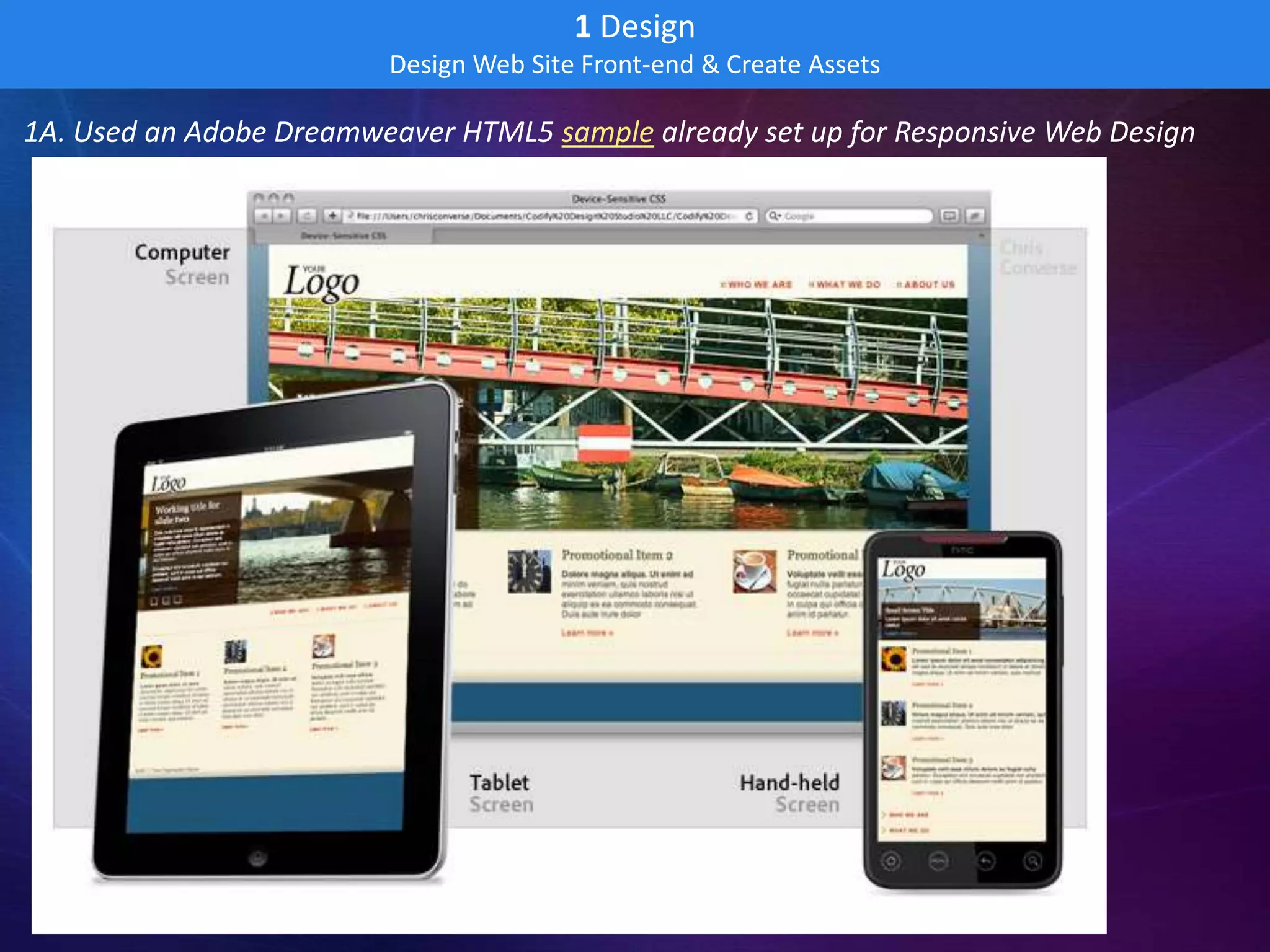 1 Design
                         Design Web Site Front-end & Create Assets

1A. Used an Adobe Dreamweaver HTML5 sample already set up for Responsive Web Design
 