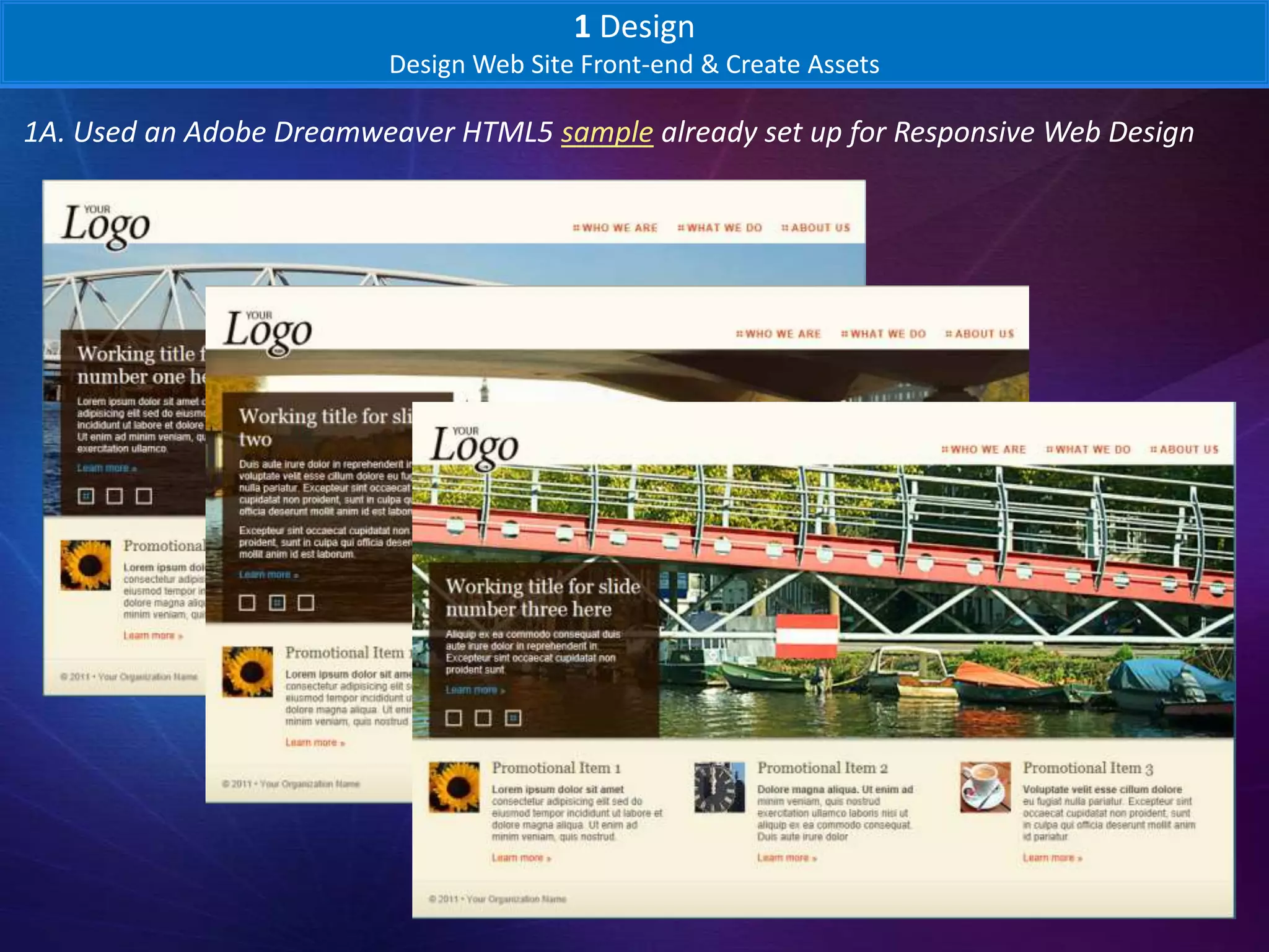 1 Design
                         Design Web Site Front-end & Create Assets

1A. Used an Adobe Dreamweaver HTML5 sample already set up for Responsive Web Design
 
